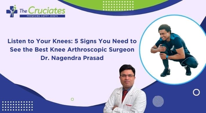 Listen to Your Knees: 5 Signs You Need to See the Best Knee Arthroscopic Surgeon